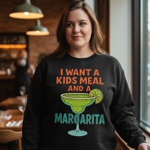 Funny Sweatshirt I Want a kids meal and a margarita. Black XXL 2XL 3XL New